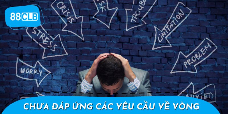 Chưa Đáp Ứng Các Yêu Cầu Về Vòng Cược